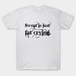 Sweat is just fat crying T-Shirt